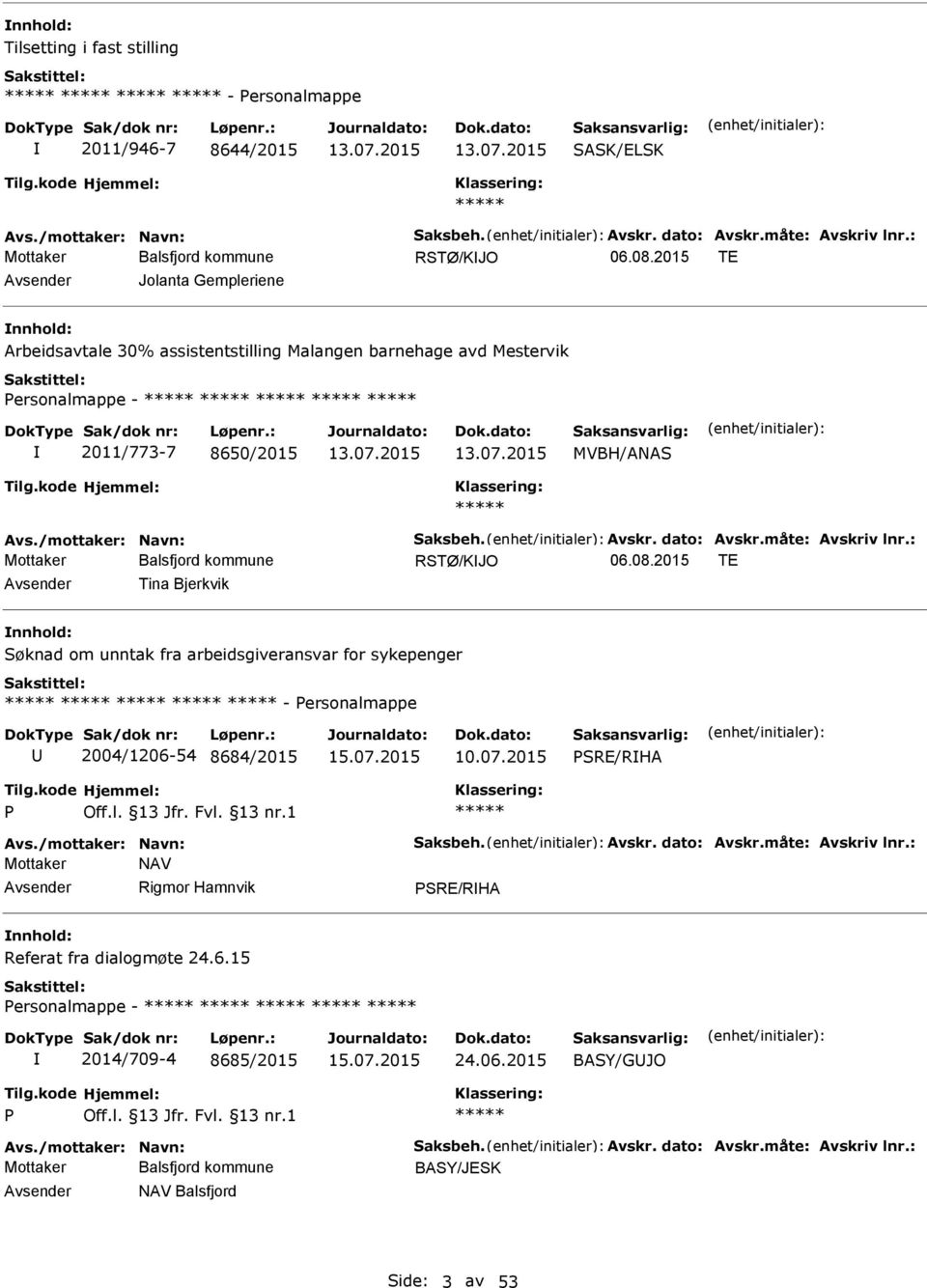 Avskr. dato: Avskr.måte: Avskriv lnr.: RSTØ/KJO 06.08.2015 TE Tina Bjerkvik Søknad om unntak fra arbeidsgiveransvar for sykepenger - ersonalmappe 2004/1206-54 8684/2015 15.07.2015 10.07.2015 SRE/RHA Avs.