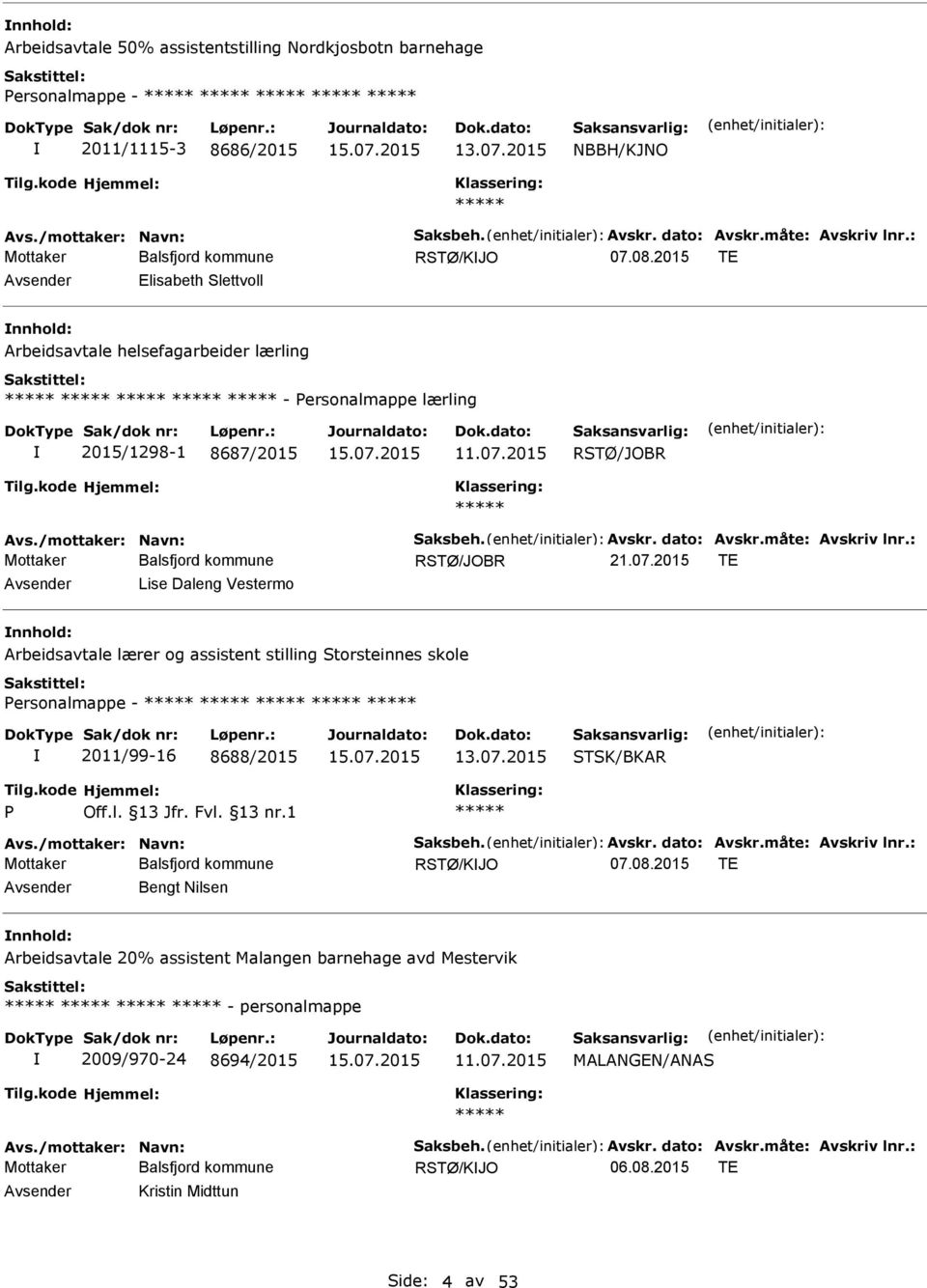 måte: Avskriv lnr.: 21.07.2015 TE Lise Daleng Vestermo Arbeidsavtale lærer og assistent stilling Storsteinnes skole ersonalmappe - 2011/99-16 8688/2015 15.07.2015 13.07.2015 STSK/BKAR Avs.
