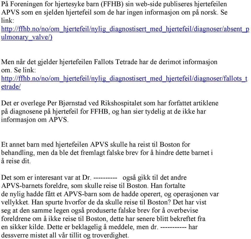 no/no/om_hjertefeil/nylig_diagnostisert_med_hjertefeil/diagnoser/fallots_t etrade/ Det er overlege Per Bjørnstad ved Rikshospitalet som har forfattet artiklene på diagnosene på hjertefeil for FFHB,