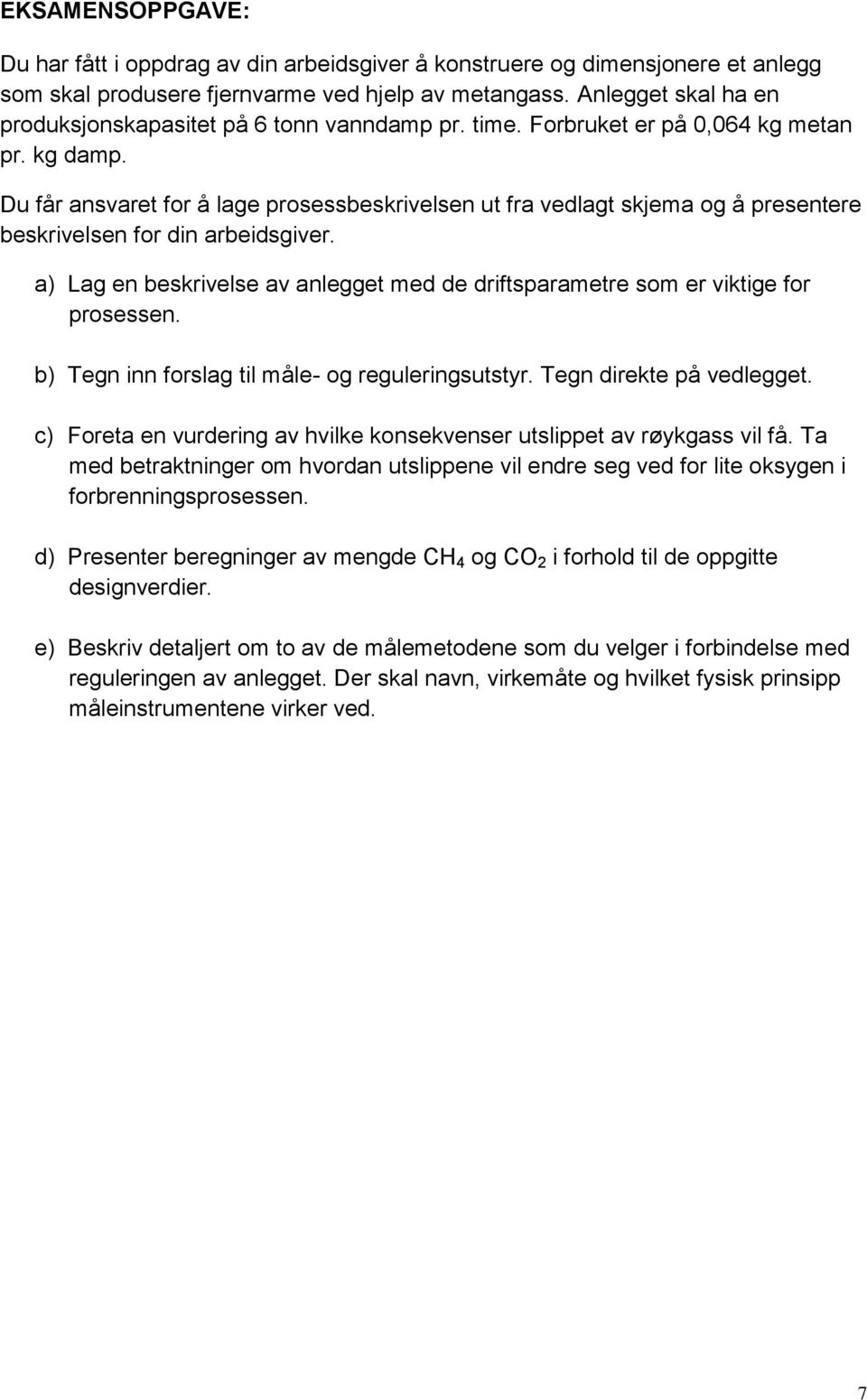 Du får ansvaret for å lage prosessbeskrivelsen ut fra vedlagt skjema og å presentere beskrivelsen for din arbeidsgiver.