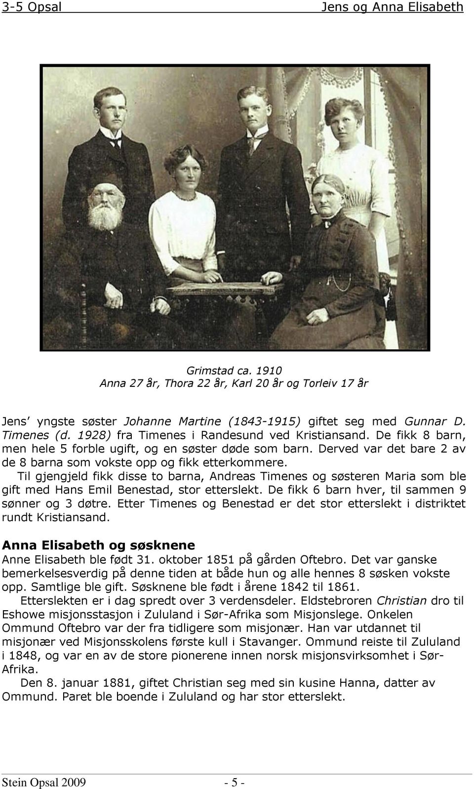 Til gjengjeld fikk disse to barna, Andreas Timenes og søsteren Maria som ble gift med Hans Emil Benestad, stor etterslekt. De fikk 6 barn hver, til sammen 9 sønner og 3 døtre.