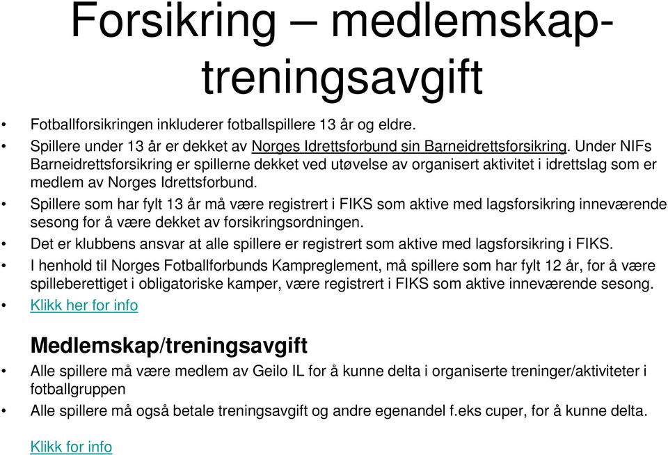 Spillere som har fylt 13 år må være registrert i FIKS som aktive med lagsforsikring inneværende sesong for å være dekket av forsikringsordningen.