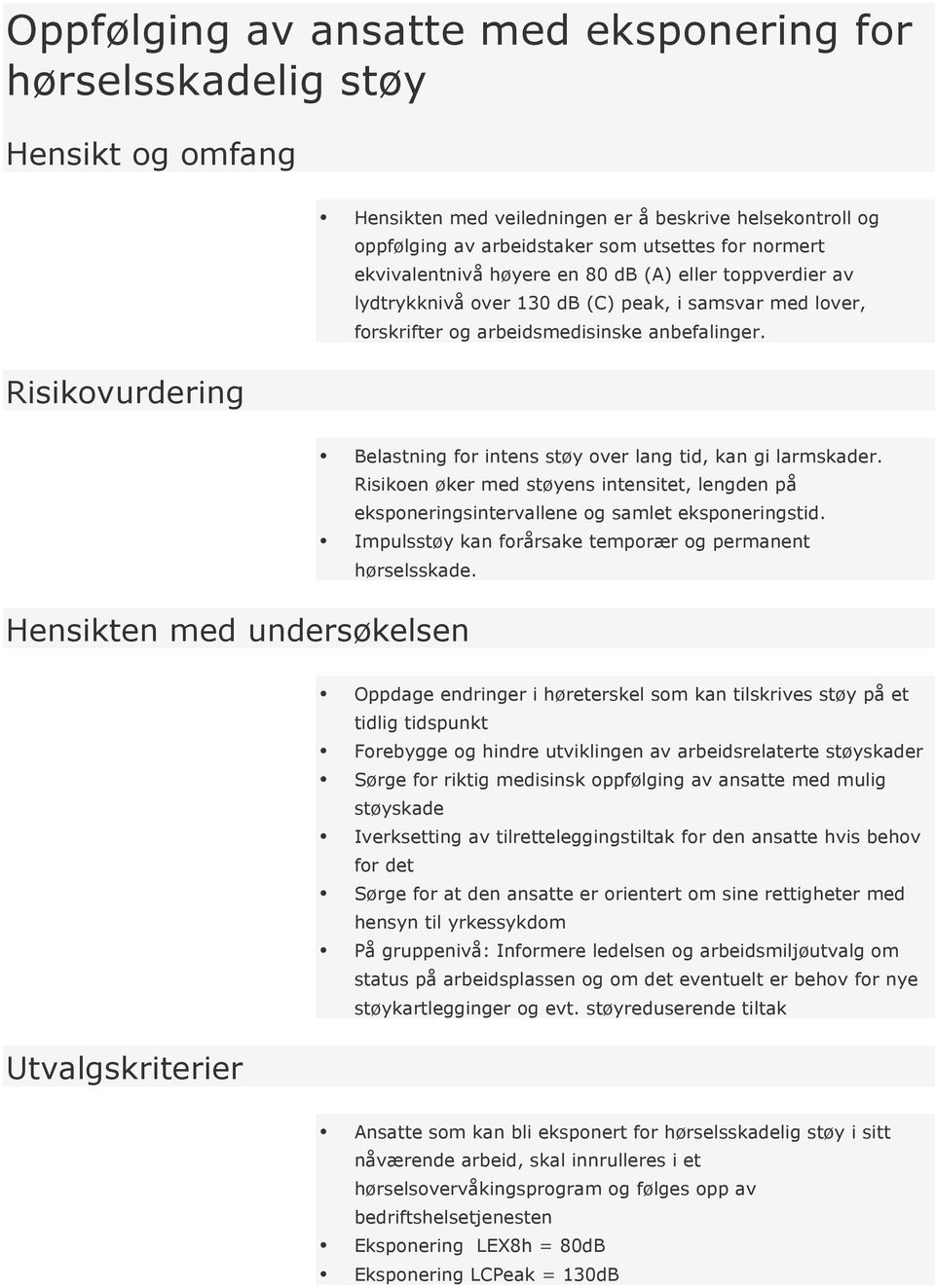 Risikovurdering Belastning for intens støy over lang tid, kan gi larmskader. Risikoen øker med støyens intensitet, lengden på eksponeringsintervallene og samlet eksponeringstid.