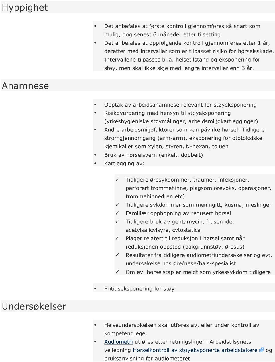 Anamnese Opptak av arbeidsanamnese relevant for støyeksponering Risikovurdering med hensyn til støyeksponering (yrkeshygieniske støymålinger, arbeidsmiljøkartlegginger) Andre arbeidsmiljøfaktorer som