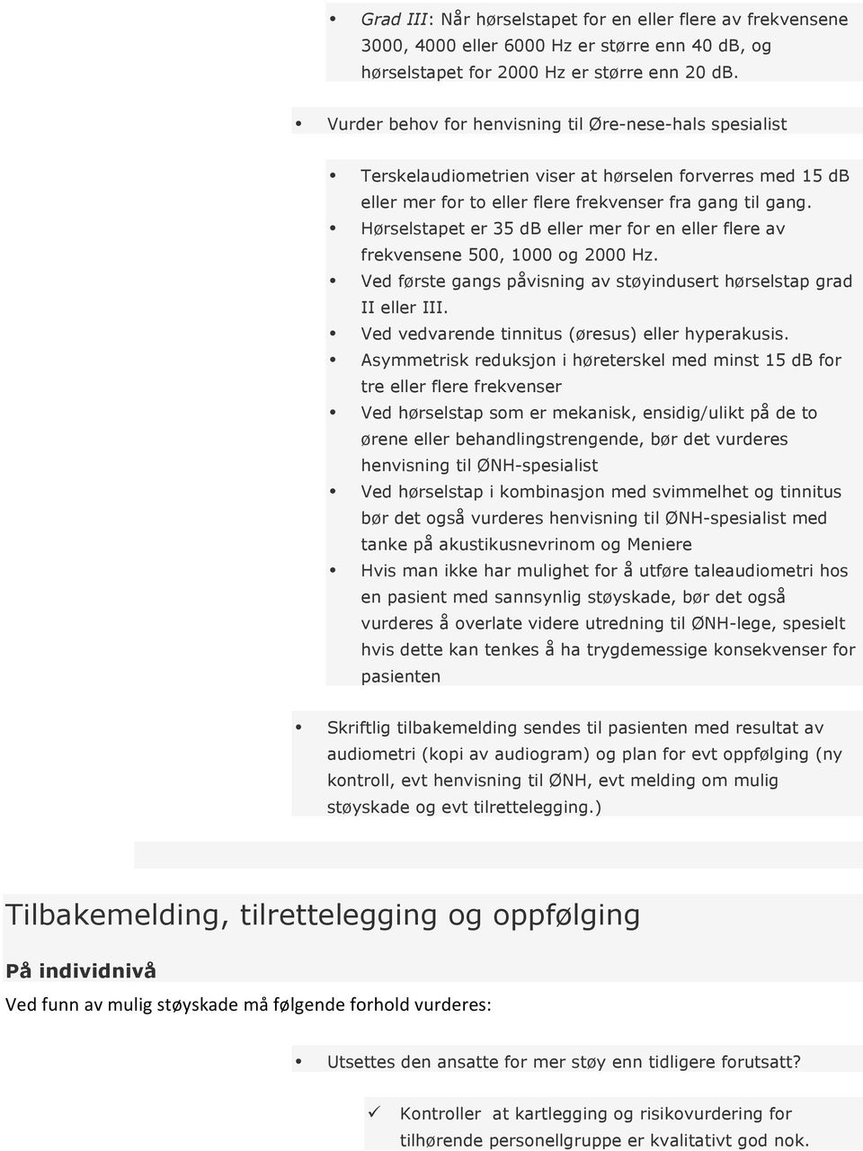 Hørselstapet er 35 db eller mer for en eller flere av frekvensene 500, 1000 og 2000 Hz. Ved første gangs påvisning av støyindusert hørselstap grad II eller III.