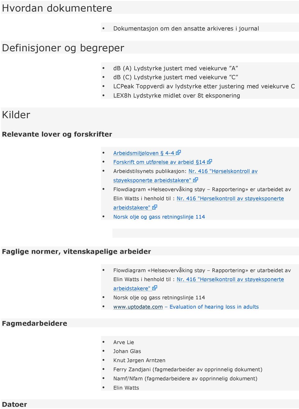 publikasjon: Nr. 416 "Hørselskontroll av støyeksponerte arbeidstakere" Flowdiagram «Helseovervåking støy Rapportering» er utarbeidet av Elin Watts i henhold til : Nr.