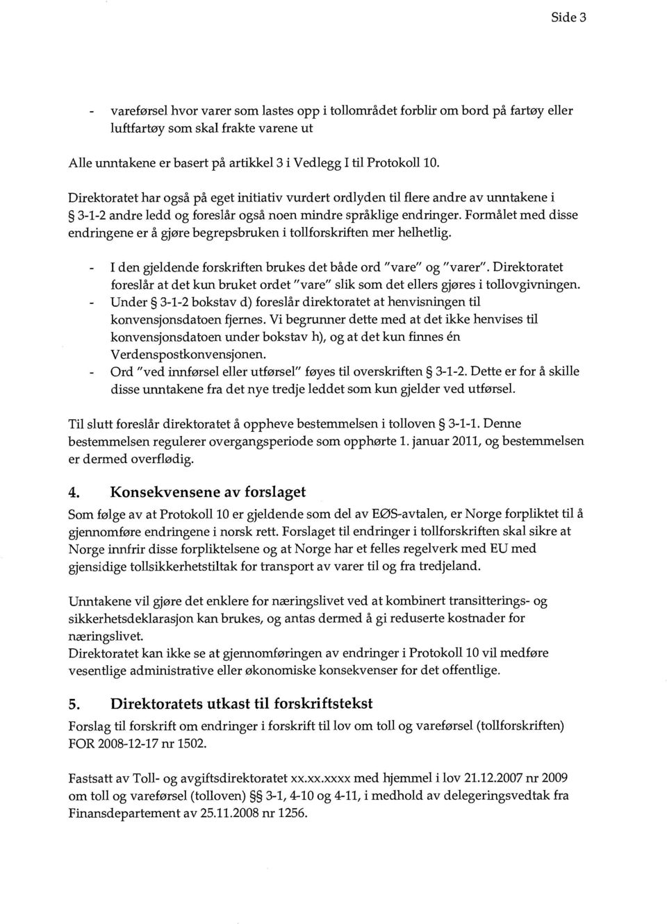 Formålet med disse endringene er å gjøre begrepsbruken i tollforskriften mer helhetlig. - I den gjeldende forskriften brukes det både ord "vare" og "varer".