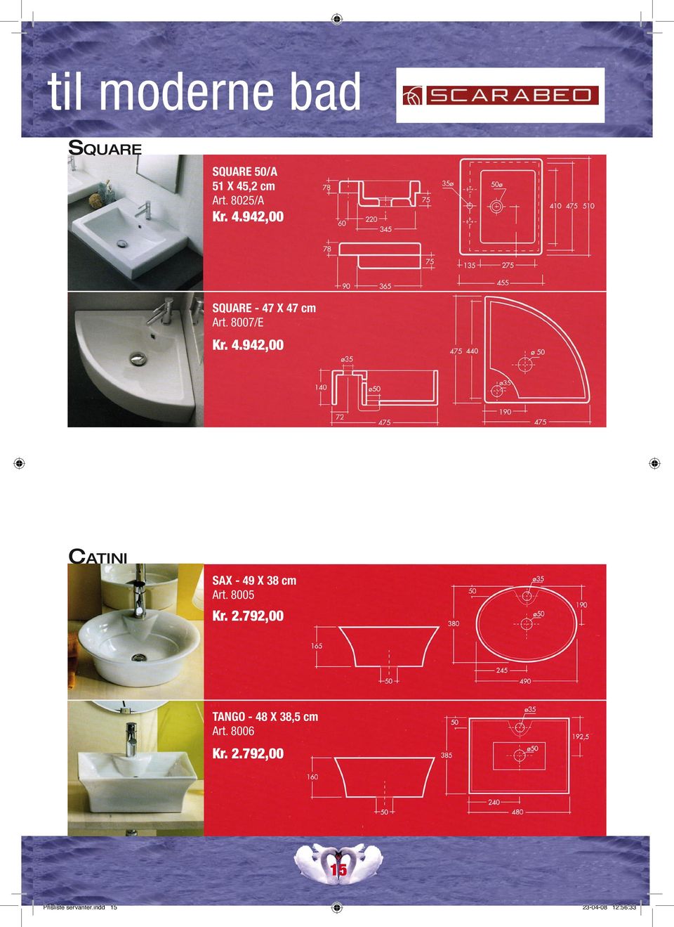 8005 Kr. 2.792,00 TANGO - 48 X 38,5 cm Art. 8006 Kr. 2.792,00 15 Prisliste servanter.