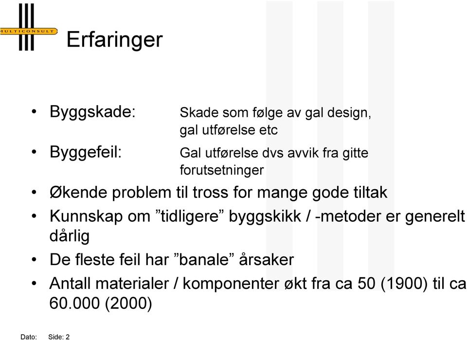 tiltak Kunnskap om tidligere byggskikk / -metoder er generelt dårlig De fleste feil har