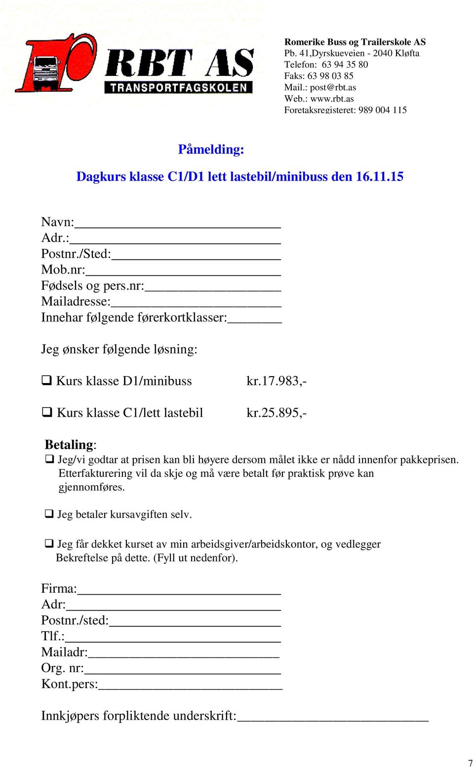 nr: Mailadresse: Innehar følgende førerkortklasser: Jeg ønsker følgende løsning: Kurs klasse D1/minibuss Kurs klasse C1/lett lastebil kr.17.983,- kr.25.