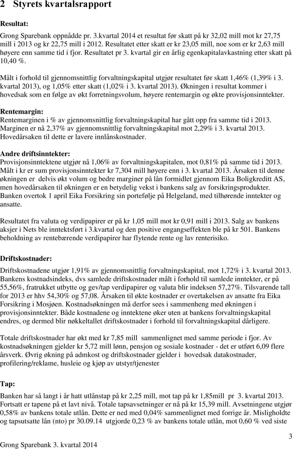 Målt i forhold til gjennomsnittlig forvaltningskapital utgjør resultatet før skatt 1,46% (1,39% i 3. kvartal 2013),