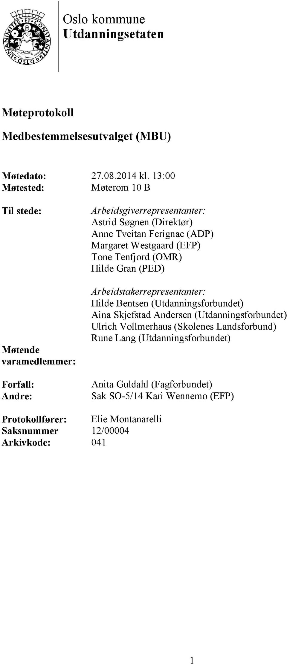 (ADP) Margaret Westgaard (EFP) Tone Tenfjord (OMR) Hilde Gran (PED) Arbeidstakerrepresentanter: Hilde Bentsen (Utdanningsforbundet) Aina Skjefstad Andersen