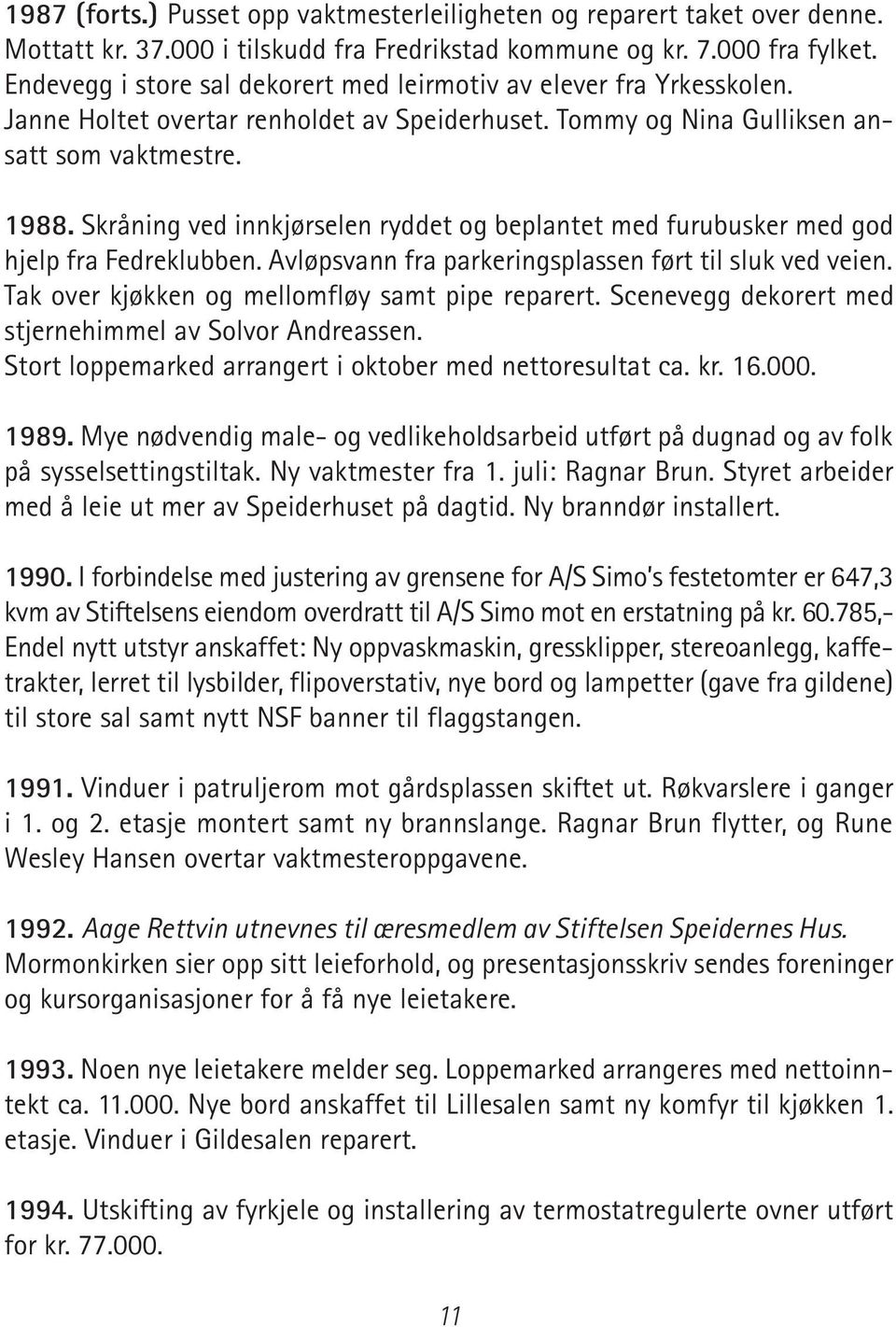 Skråning ved innkjørselen ryddet og beplantet med furubusker med god hjelp fra Fedreklubben. Avløpsvann fra parkeringsplassen ført til sluk ved veien.