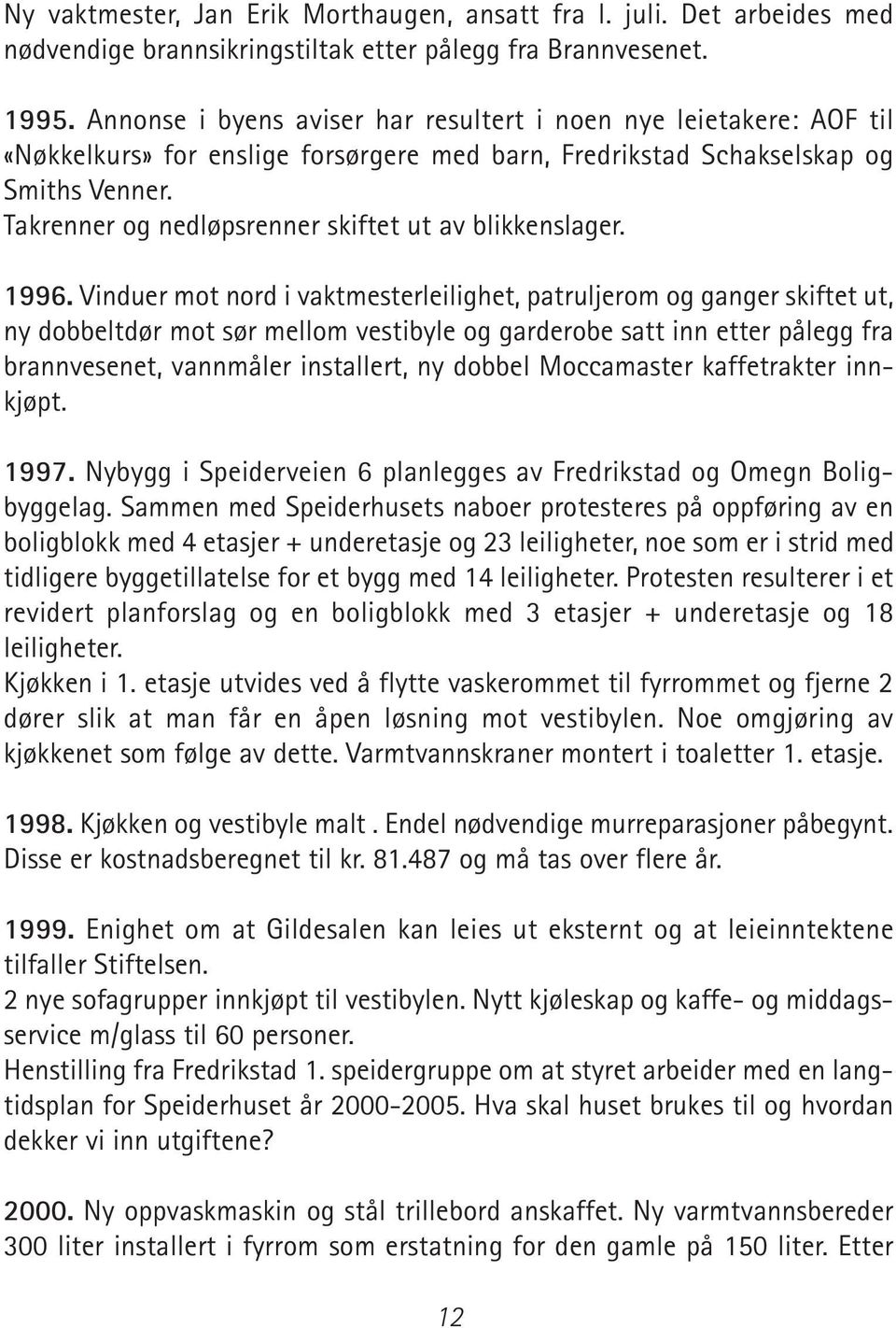 Takrenner og nedløpsrenner skiftet ut av blikkenslager. 1996.