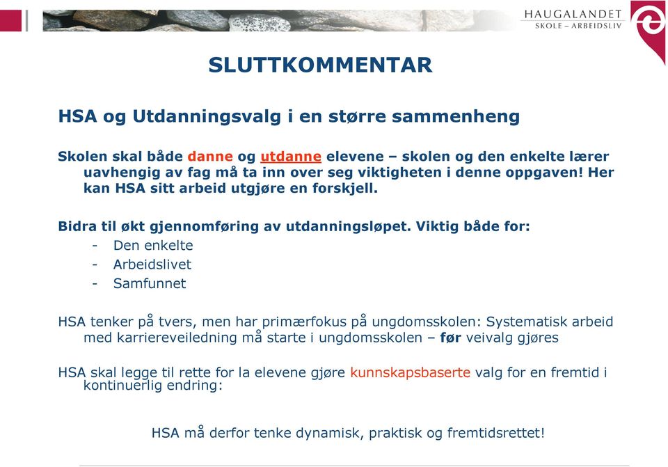 Viktig både for: - Den enkelte - Arbeidslivet - Samfunnet HSA tenker på tvers, men har primærfokus på ungdomsskolen: Systematisk arbeid med karriereveiledning må