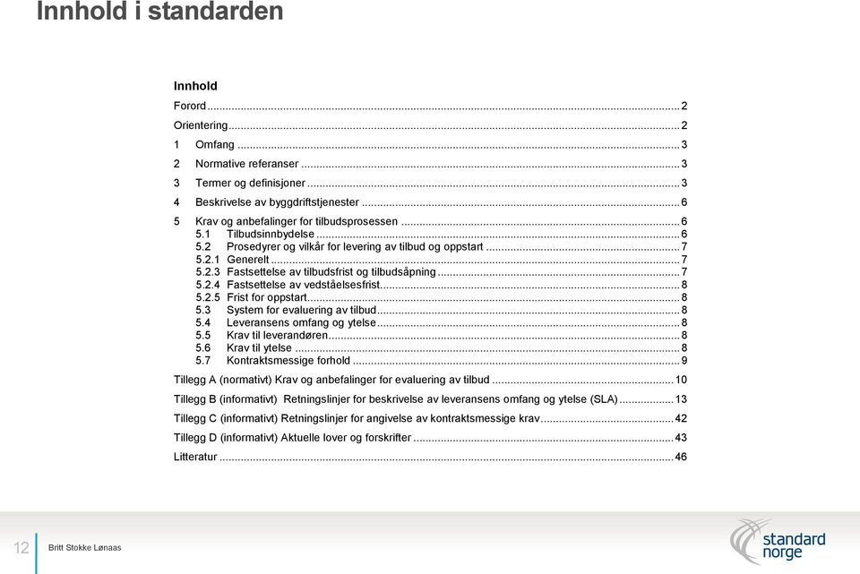 .. 7 5.2.4 Fastsettelse av vedståelsesfrist... 8 5.2.5 Frist for oppstart... 8 5.3 System for evaluering av tilbud... 8 5.4 Leveransens omfang og ytelse... 8 5.5 Krav til leverandøren... 8 5.6 Krav til ytelse.