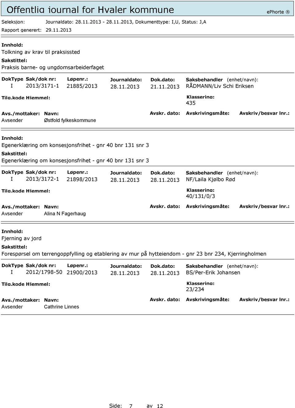 konsesjonsfrihet - gnr 40 bnr 131 snr 3 2013/3172-1 21898/2013 NF/Laila Kjølbo Rød 40/131/0/3 Avsender Alina N Fagerhaug Fjerning av jord Forespørsel