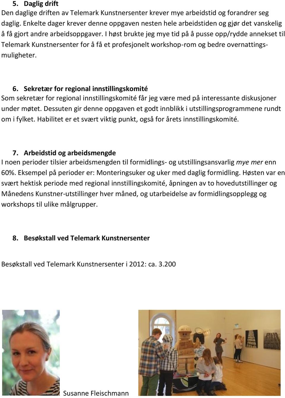 I høst brukte jeg mye tid på å pusse opp/rydde annekset til Telemark Kunstnersenter for å få et profesjonelt workshop-rom og bedre overnattingsmuligheter. 6.