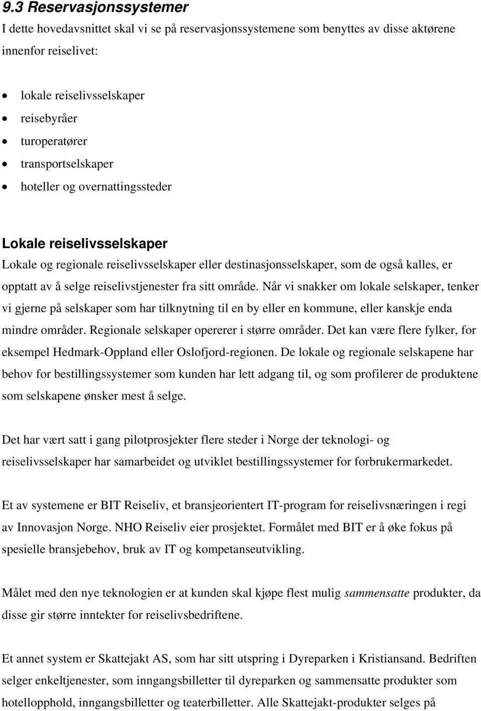 reiselivstjenester fra sitt område. Når vi snakker om lokale selskaper, tenker vi gjerne på selskaper som har tilknytning til en by eller en kommune, eller kanskje enda mindre områder.