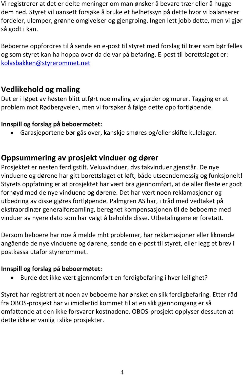 Beboerne oppfordres til å sende en e-post til styret med forslag til trær som bør felles og som styret kan ha hoppa over da de var på befaring. E-post til borettslaget er: kolasbakken@styrerommet.