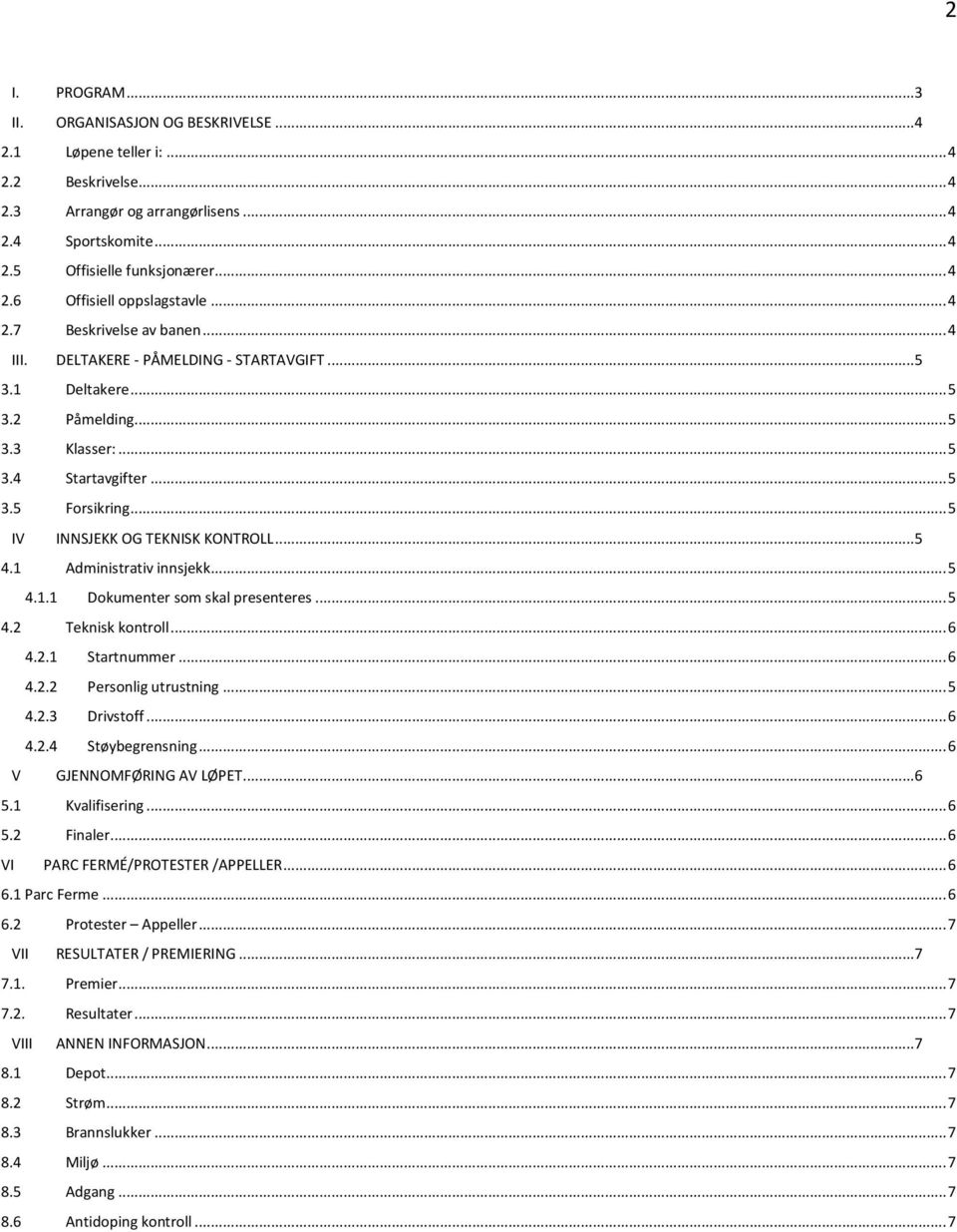 .. 5 IV INNSJEKK OG TEKNISK KONTROLL...5 4.1 Administrativ innsjekk... 5 4.1.1 Dokumenter som skal presenteres... 5 4.2 Teknisk kontroll... 6 4.2.1 Startnummer... 6 4.2.2 Personlig utrustning... 5 4.2.3 Drivstoff.