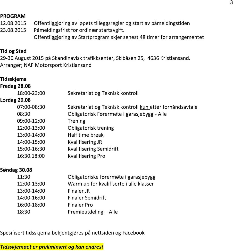 Arrangør; NAF Motorsport Kristiansand Tidsskjema Fredag 28.08 18:00-23:00 Sekretariat og Teknisk kontroll Lørdag 29.