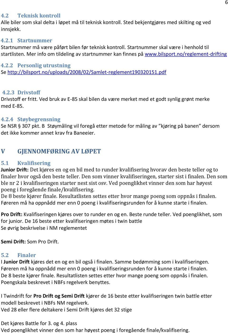 no/uploads/2008/02/samlet-reglement190320151.pdf 4.2.3 Drivstoff Drivstoff er fritt. Ved bruk av E-85 skal bilen da være merket med et godt synlig grønt merke med E-85. 4.2.4 Støybegrensning Se NSR 307 pkt.