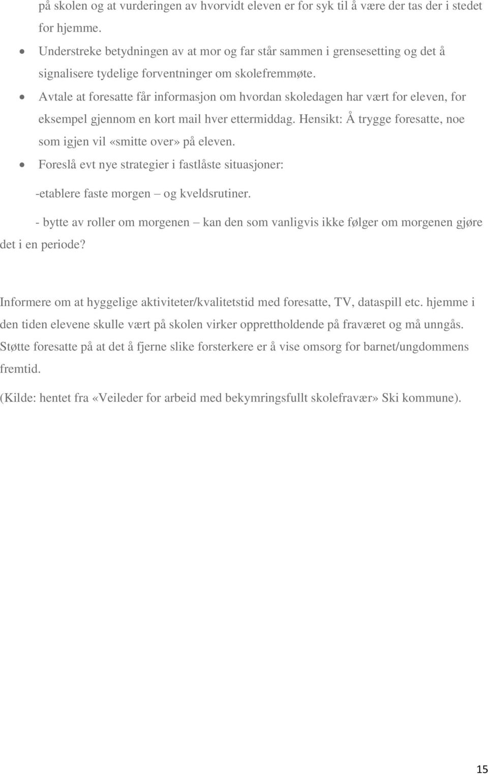 Avtale at foresatte får informasjon om hvordan skoledagen har vært for eleven, for eksempel gjennom en kort mail hver ettermiddag.