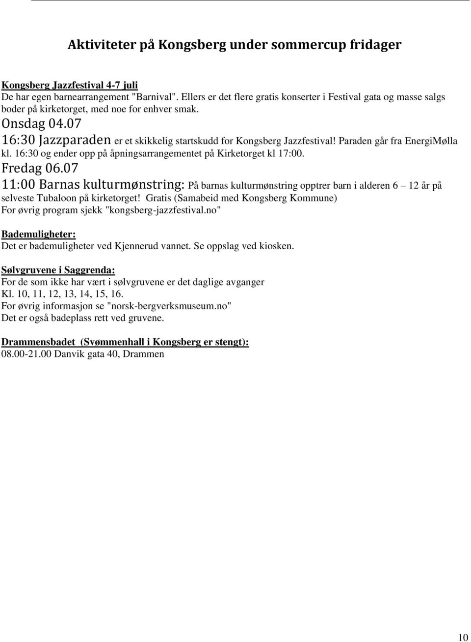 Paraden går fra EnergiMølla kl. 16:30 og ender opp på åpningsarrangementet på Kirketorget kl 17:00. Fredag 06.