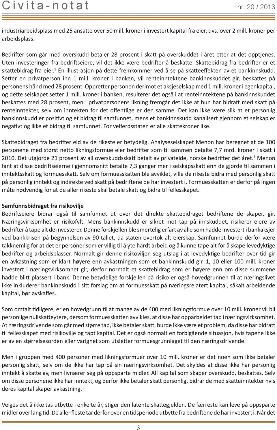 Skattebidrag fra bedrifter er et skattebidrag fra eier. 5 En illustrasjon på dette fremkommer ved å se på skatteeffekten av et bankinnskudd. Setter en privatperson inn 1 mill.