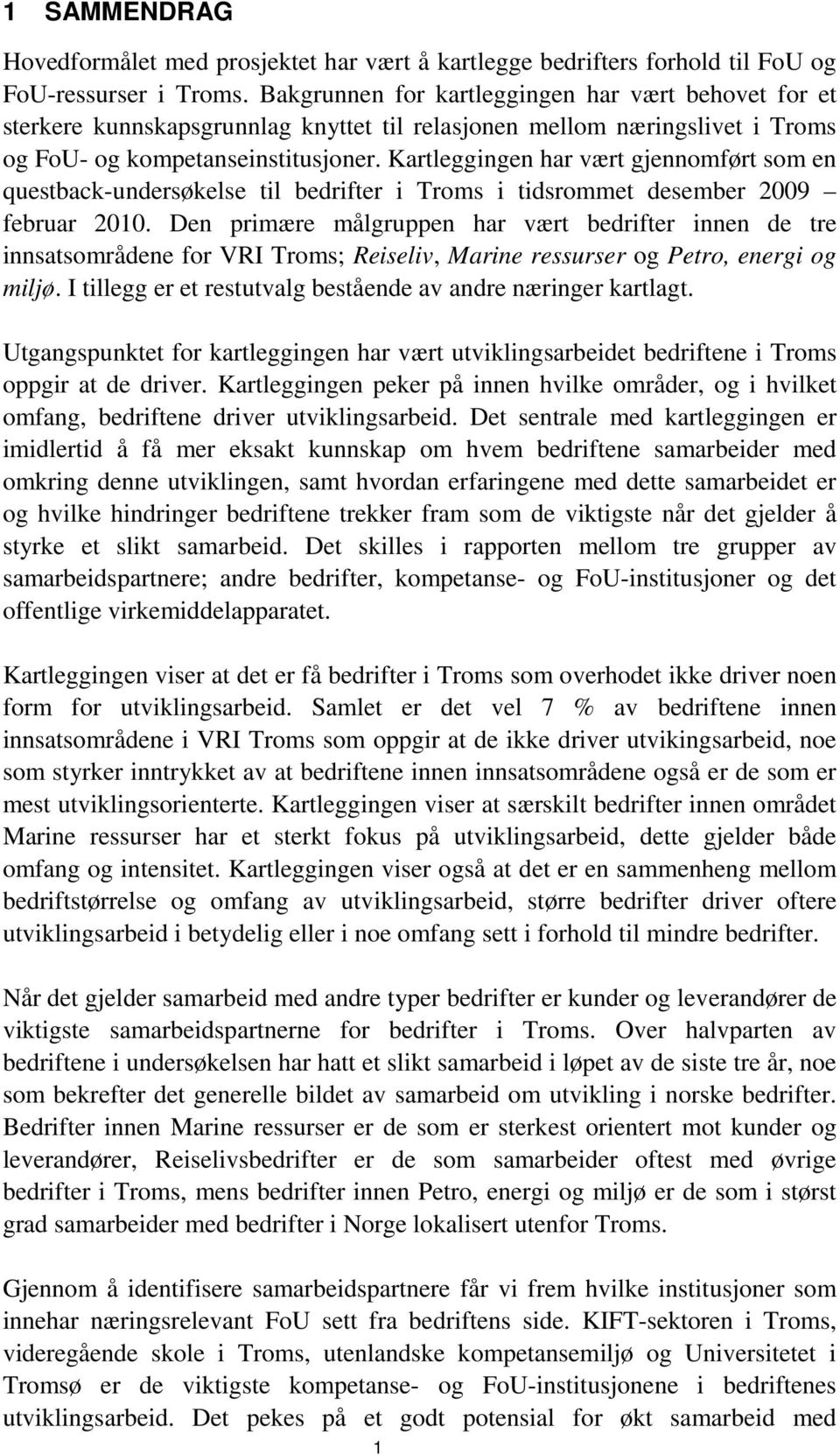 Kartleggingen har vært gjennomført som en questback-undersøkelse til bedrifter i Troms i tidsrommet desember 2009 februar 2010.
