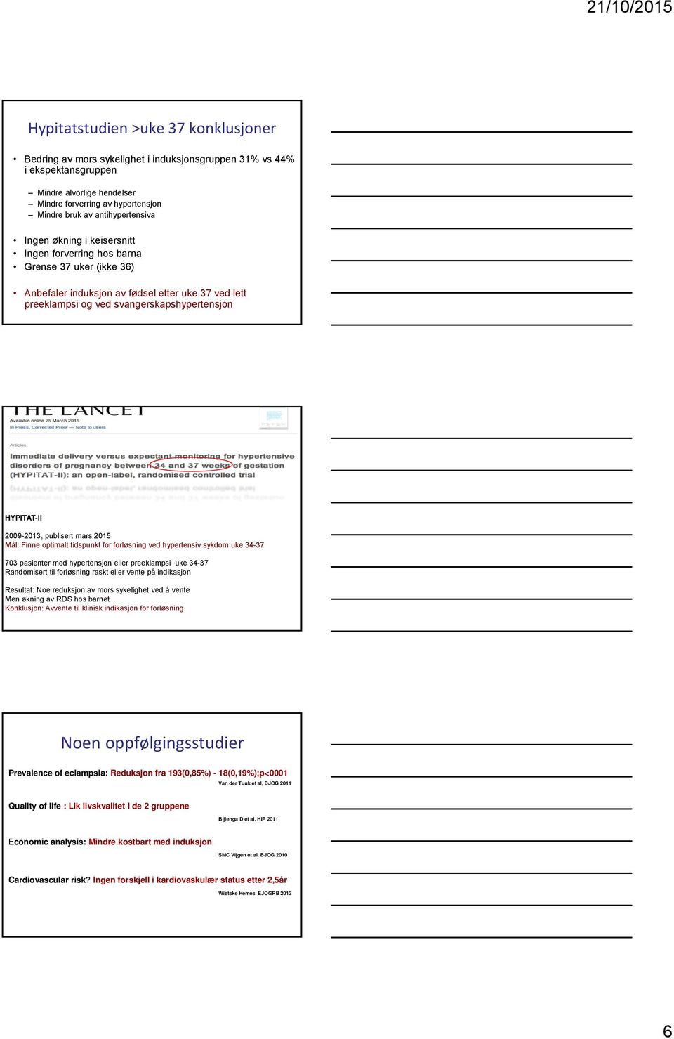 HYPITAT-II 2009-2013, publisert mars 2015 Mål: Finne optimalt tidspunkt for forløsning ved hypertensiv sykdom uke 34-37 703 pasienter med hypertensjon eller preeklampsi uke 34-37 Randomisert til