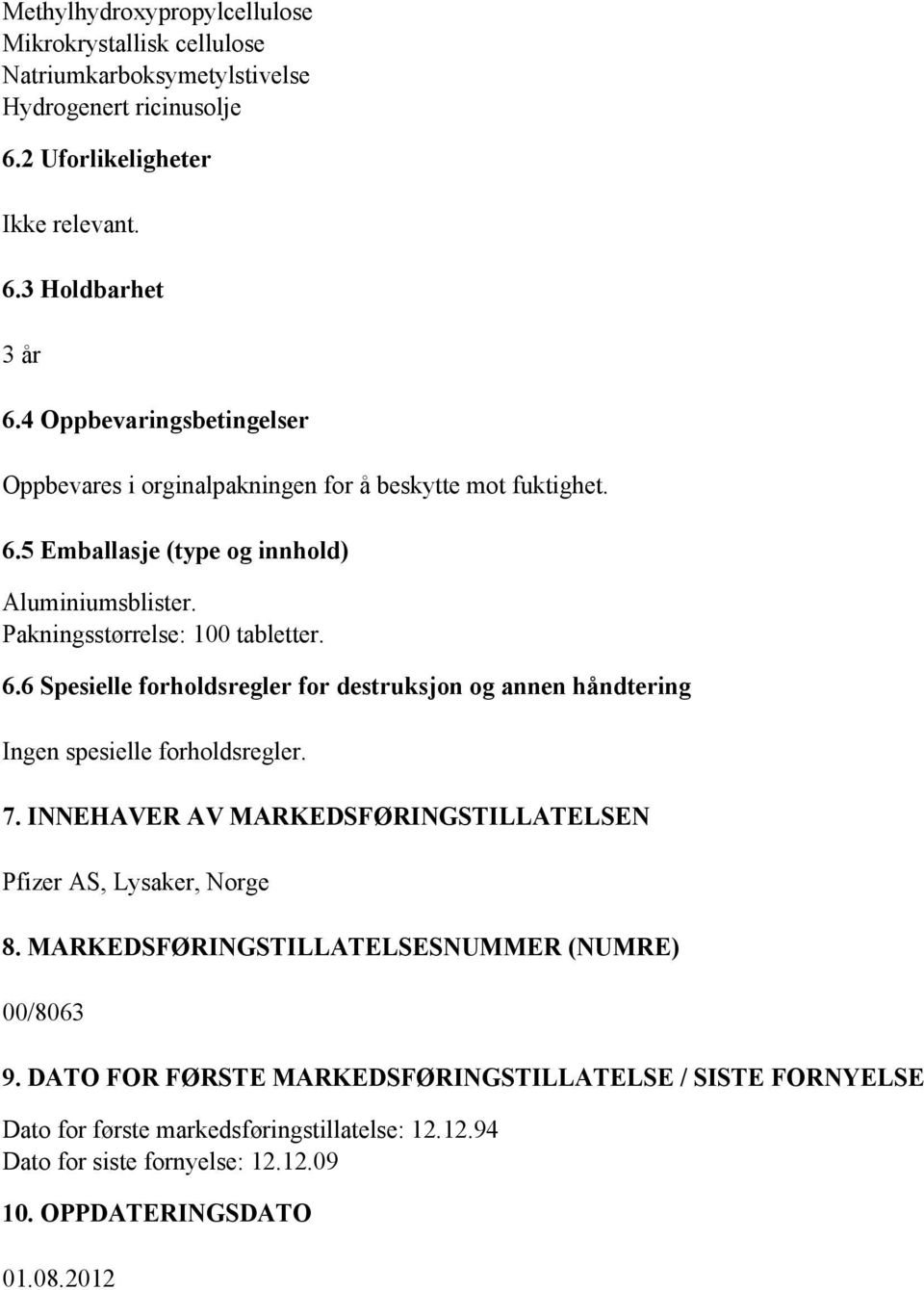 7. INNEHAVER AV MARKEDSFØRINGSTILLATELSEN Pfizer AS, Lysaker, Norge 8. MARKEDSFØRINGSTILLATELSESNUMMER (NUMRE) 00/8063 9.