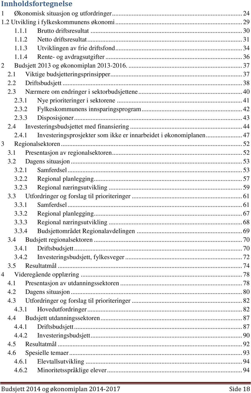 3 Nærmere om endringer i sektorbudsjettene... 40 2.3.1 Nye prioriteringer i sektorene... 41 2.3.2 Fylkeskommunens innsparingsprogram... 42 2.3.3 Disposisjoner... 43 2.