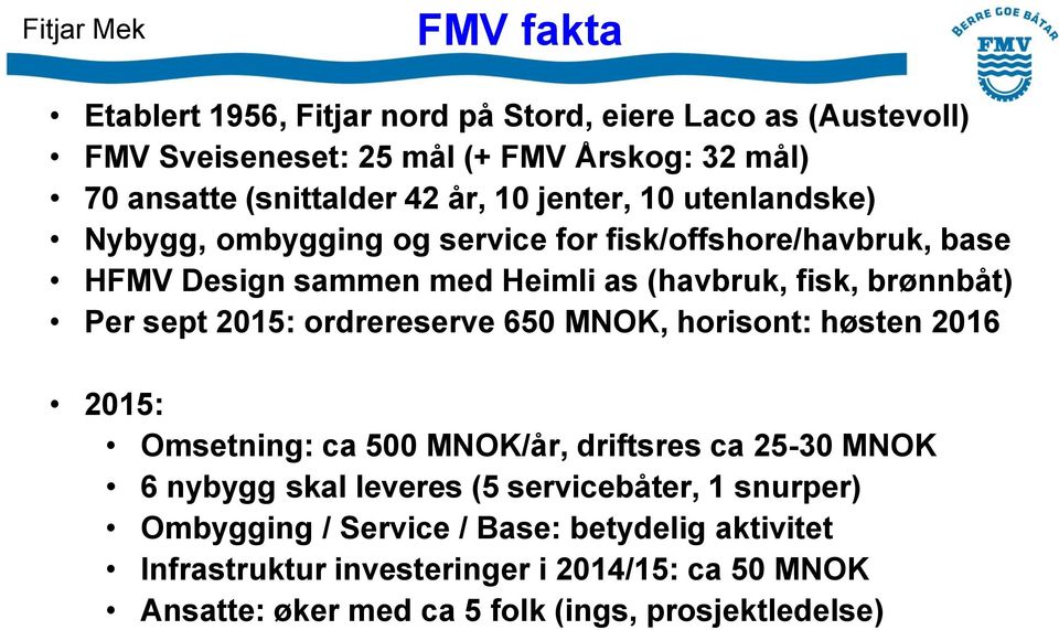 2015: ordrereserve 650 MNOK, horisont: høsten 2016 2015: Omsetning: ca 500 MNOK/år, driftsres ca 25-30 MNOK 6 nybygg skal leveres (5 servicebåter, 1