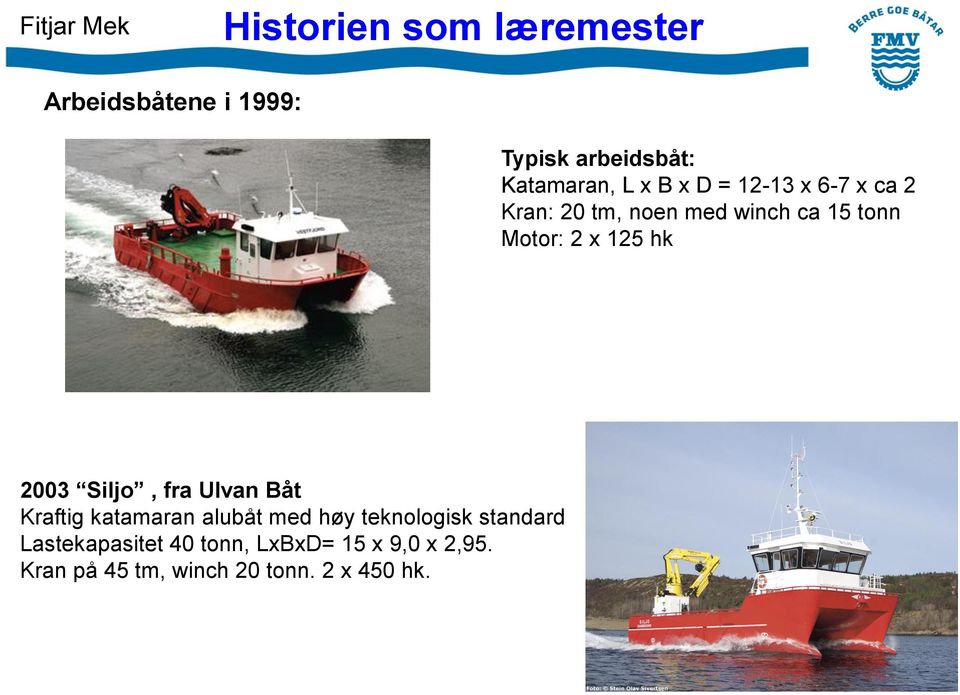 2003 Siljo, fra Ulvan Båt Kraftig katamaran alubåt med høy teknologisk standard