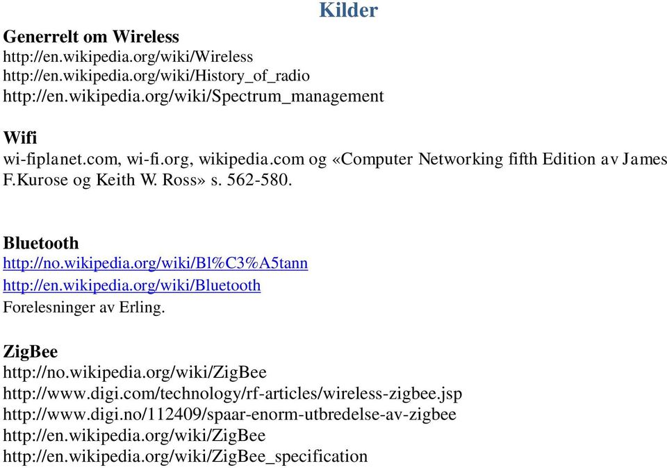 wikipedia.org/wiki/bluetooth Forelesninger av Erling. ZigBee http://no.wikipedia.org/wiki/zigbee http://www.digi.com/technology/rf-articles/wireless-zigbee.