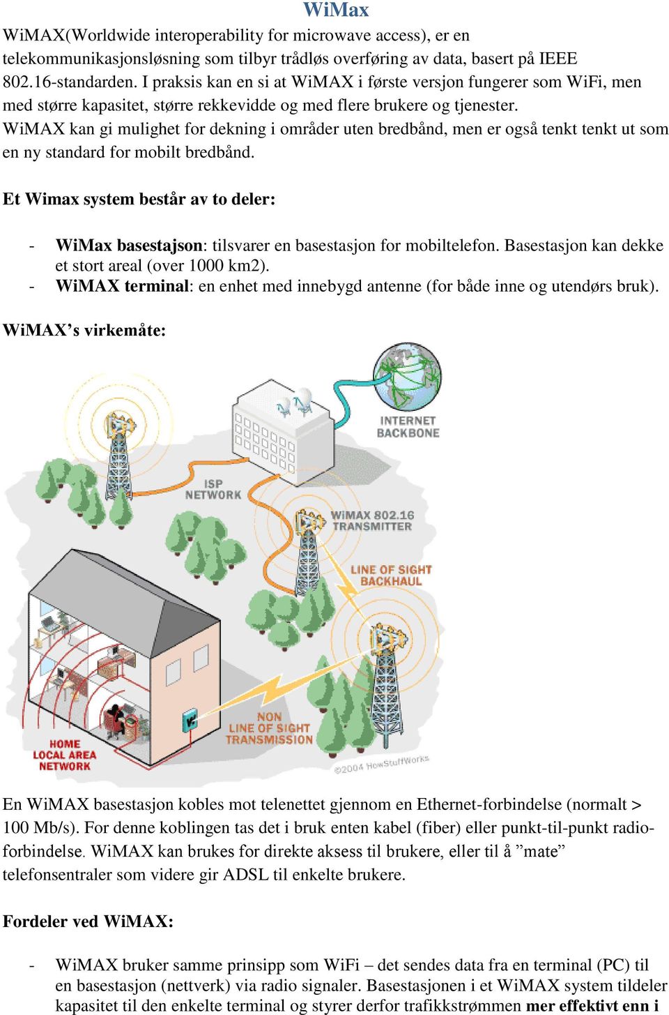 WiMAX kan gi mulighet for dekning i områder uten bredbånd, men er også tenkt tenkt ut som en ny standard for mobilt bredbånd.