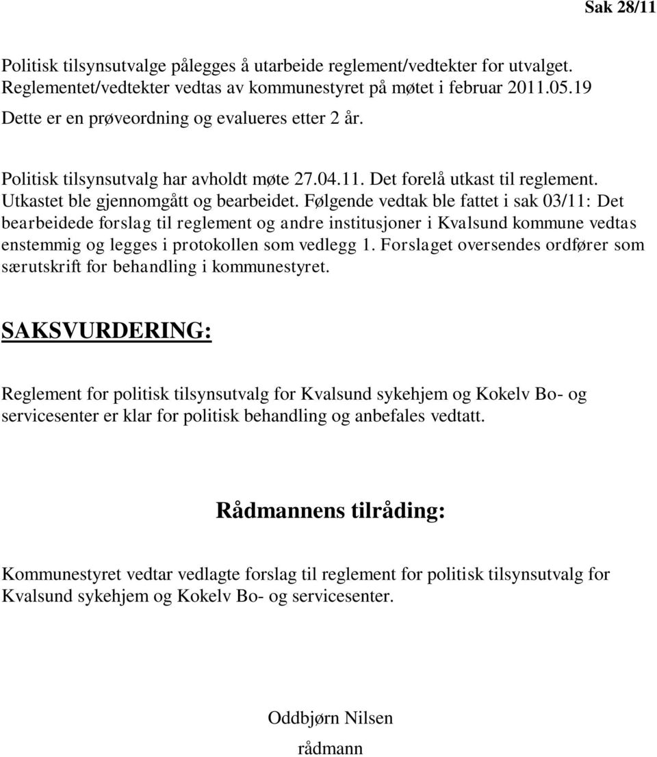 Følgende vedtak ble fattet i sak 03/11: Det bearbeidede forslag til reglement og andre institusjoner i Kvalsund kommune vedtas enstemmig og legges i protokollen som vedlegg 1.