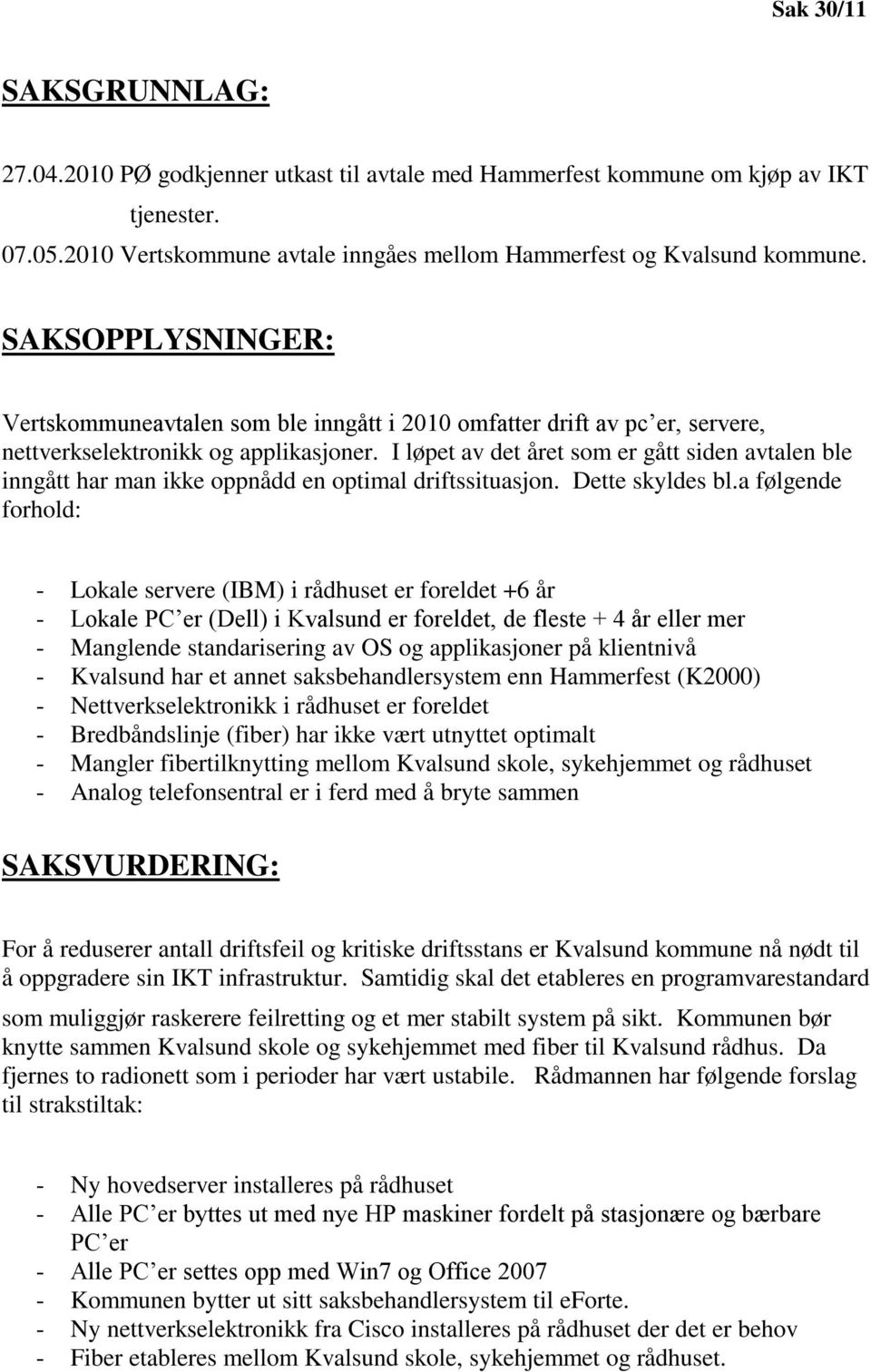 I løpet av det året som er gått siden avtalen ble inngått har man ikke oppnådd en optimal driftssituasjon. Dette skyldes bl.