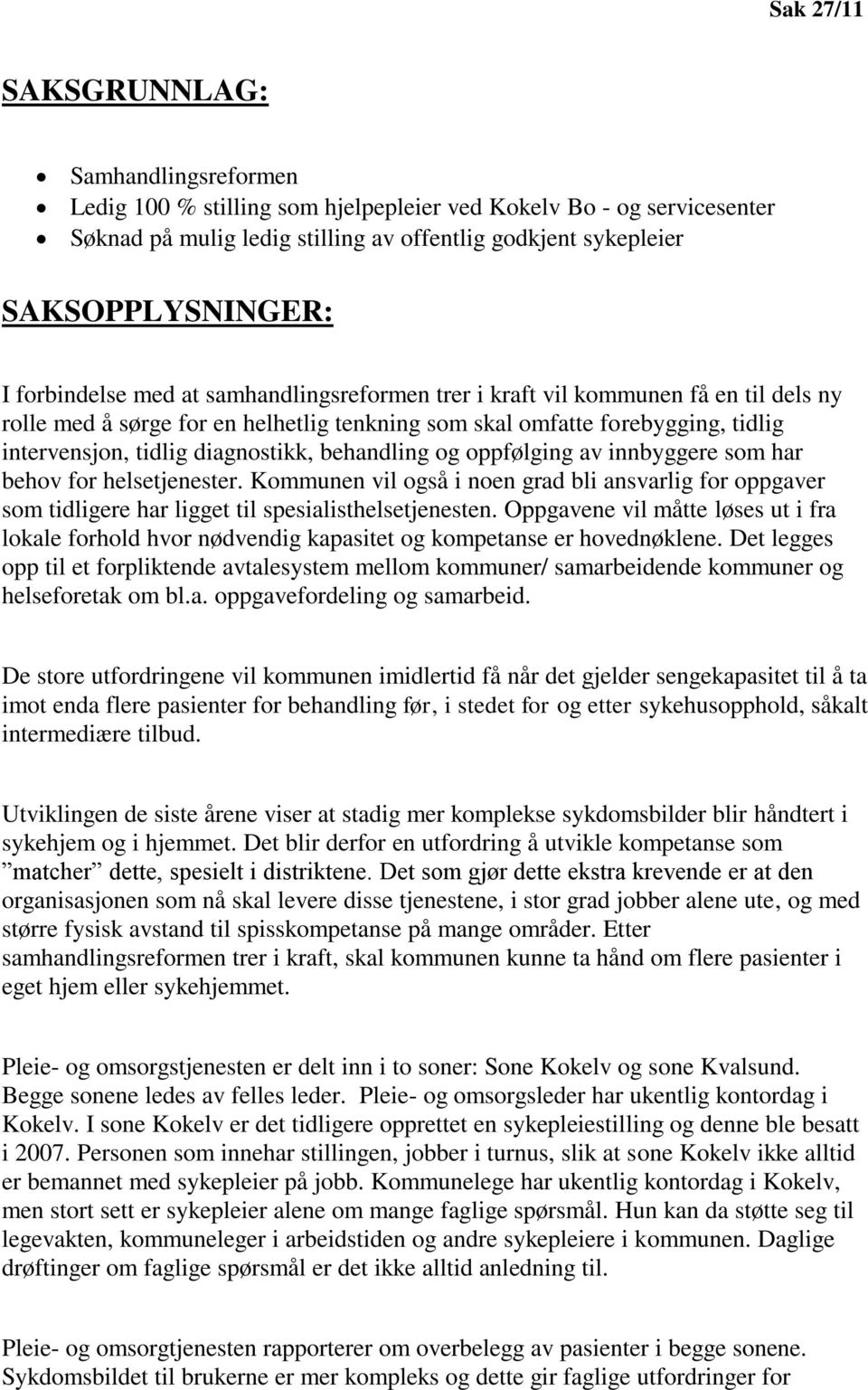 behandling og oppfølging av innbyggere som har behov for helsetjenester. Kommunen vil også i noen grad bli ansvarlig for oppgaver som tidligere har ligget til spesialisthelsetjenesten.