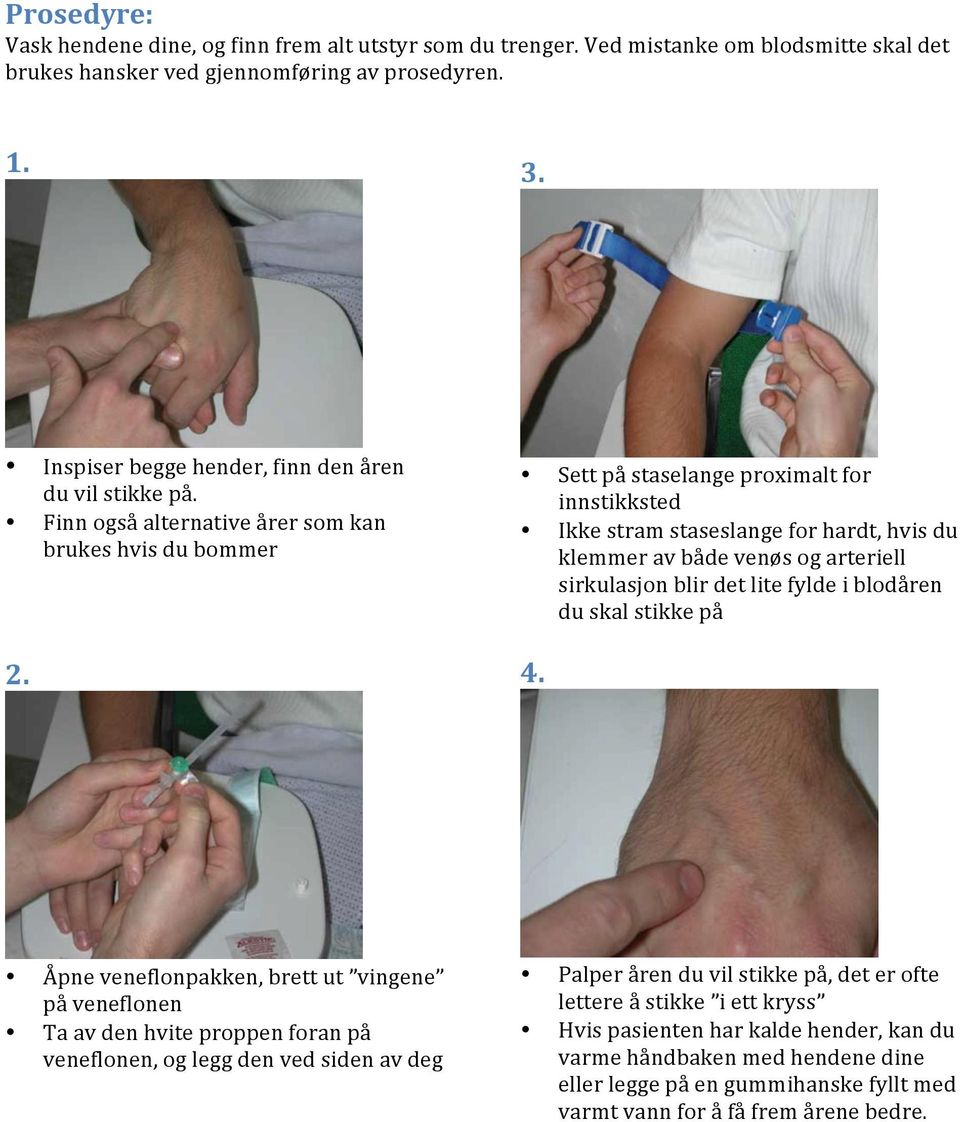 Settpåstaselangeproximaltfor innstikksted Ikkestramstaseslangeforhardt,hvisdu klemmeravbådevenøsogarteriell sirkulasjonblirdetlitefyldeiblodåren duskalstikkepå 4.