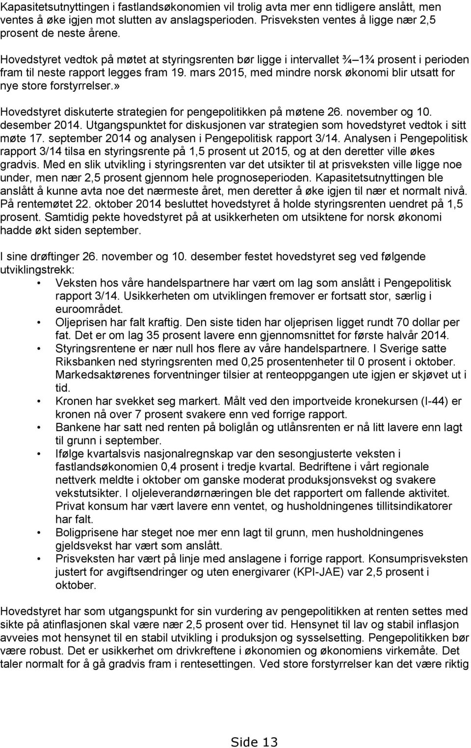 mars 2015, med mindre norsk økonomi blir utsatt for nye store forstyrrelser.» Hovedstyret diskuterte strategien for pengepolitikken på møtene 26. november og 10. desember 2014.