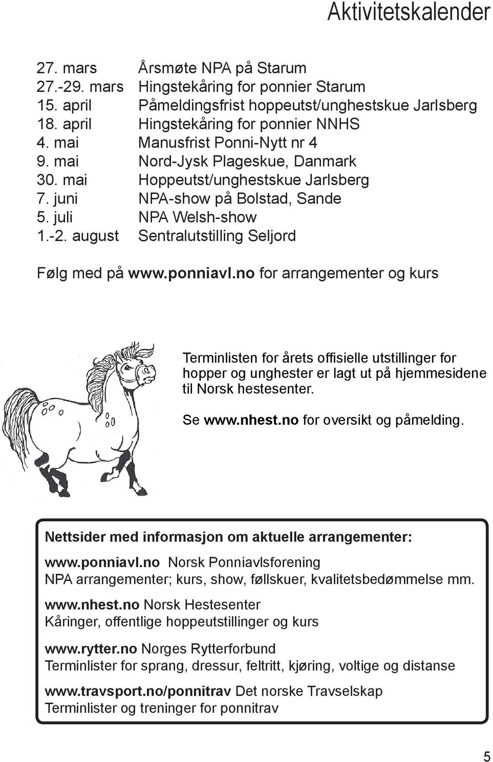 august Sentralutstilling Seljord Følg med på www.ponniavl.