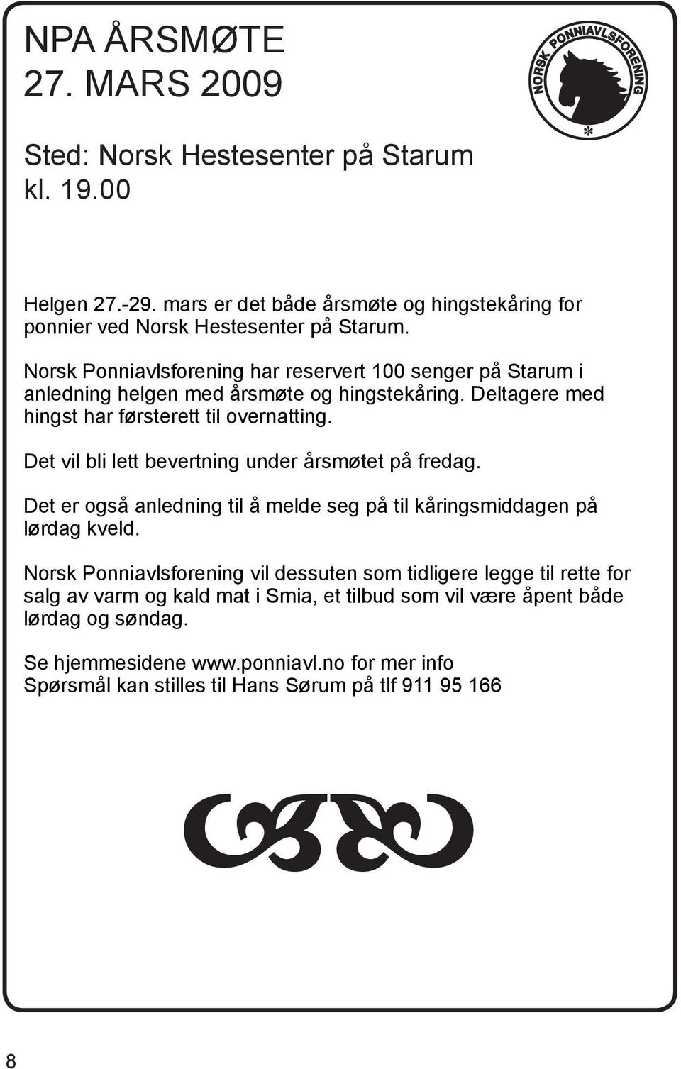 Norsk Ponniavlsforening har reservert 100 senger på Starum i anledning helgen med årsmøte og hingstekåring. Deltagere med hingst har førsterett til overnatting.