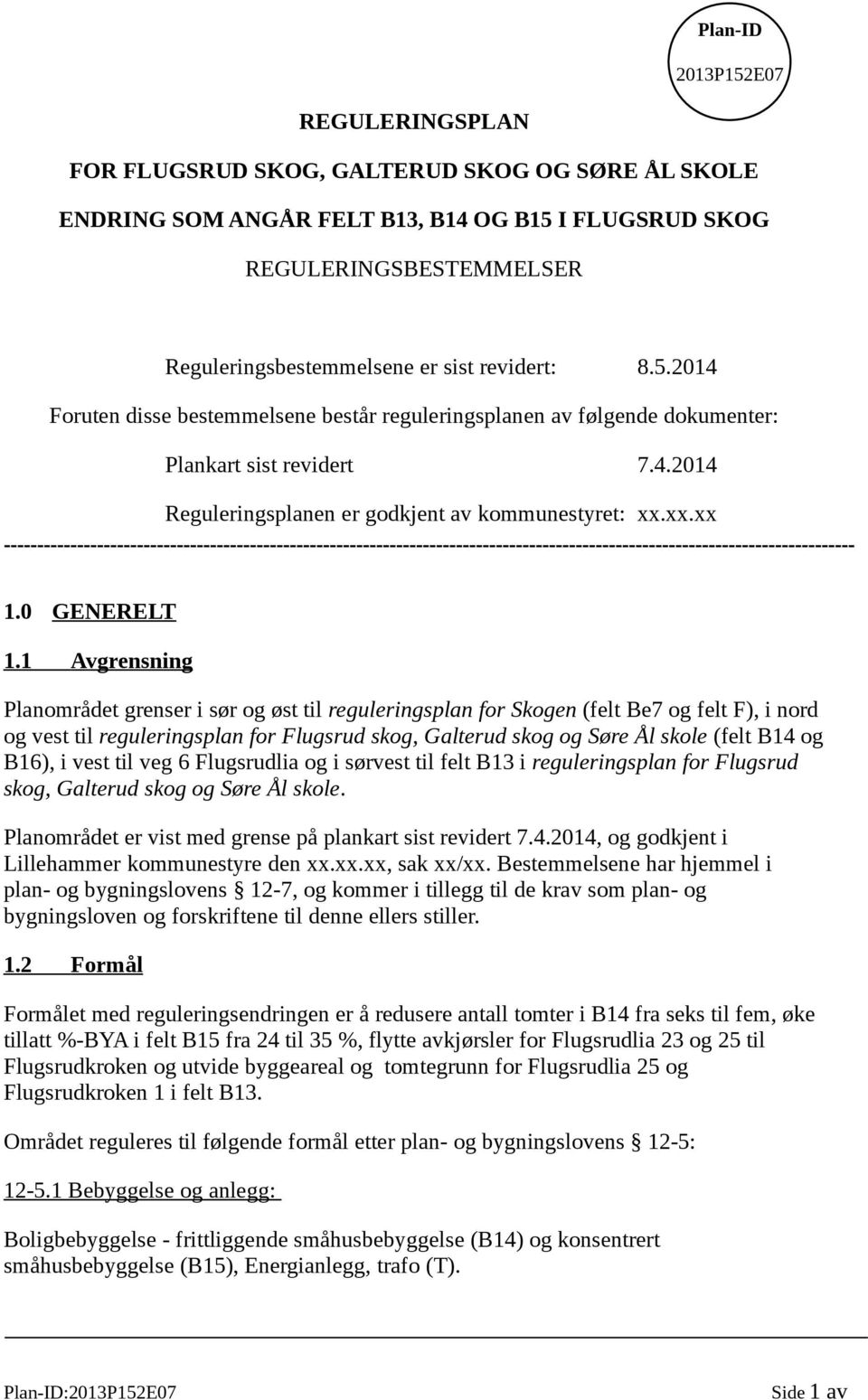 1 Avgrensning Planområdet grenser i sør og øst til reguleringsplan for Skogen (felt Be7 og felt F), i nord og vest til reguleringsplan for Flugsrud skog, Galterud skog og Søre Ål skole (felt B14 og