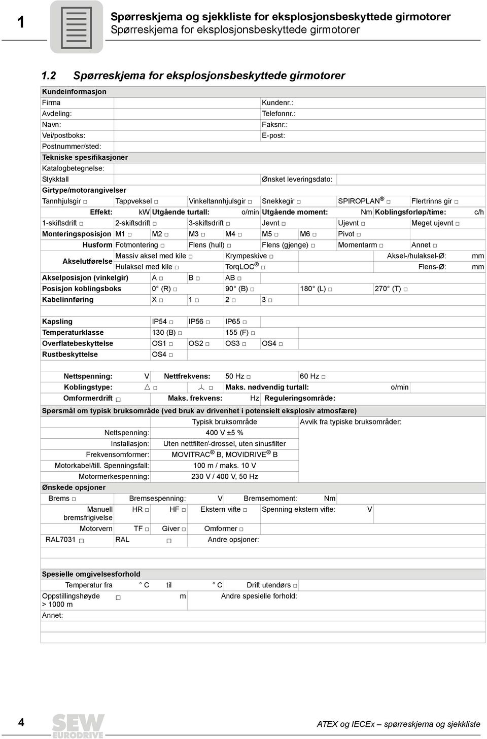 : Vei/postboks: E-post: Postnummer/sted: Tekniske spesifikasjoner Katalogbetegnelse: Stykktall Ønsket leveringsdato: Girtype/motorangivelser Tannhjulsgir Tappveksel Vinkeltannhjulsgir Snekkegir