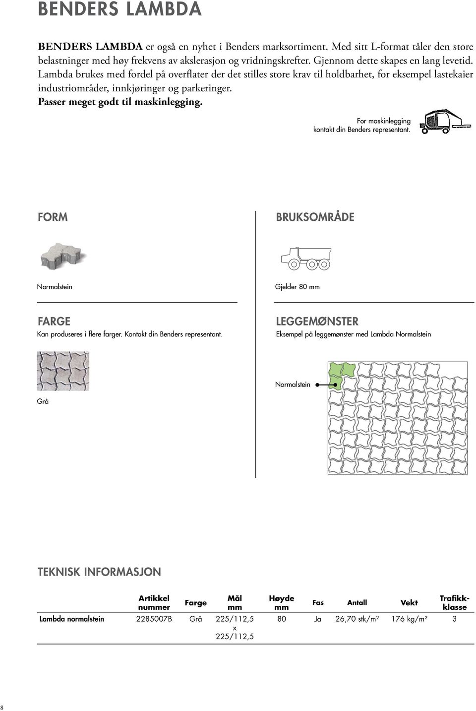 Passer meget godt til maskinlegging. For maskinlegging kontakt din Benders representant. Form Bruksområde Normalstein Gjelder 80 farge Kan produseres i flere farger. Kontakt din Benders representant.