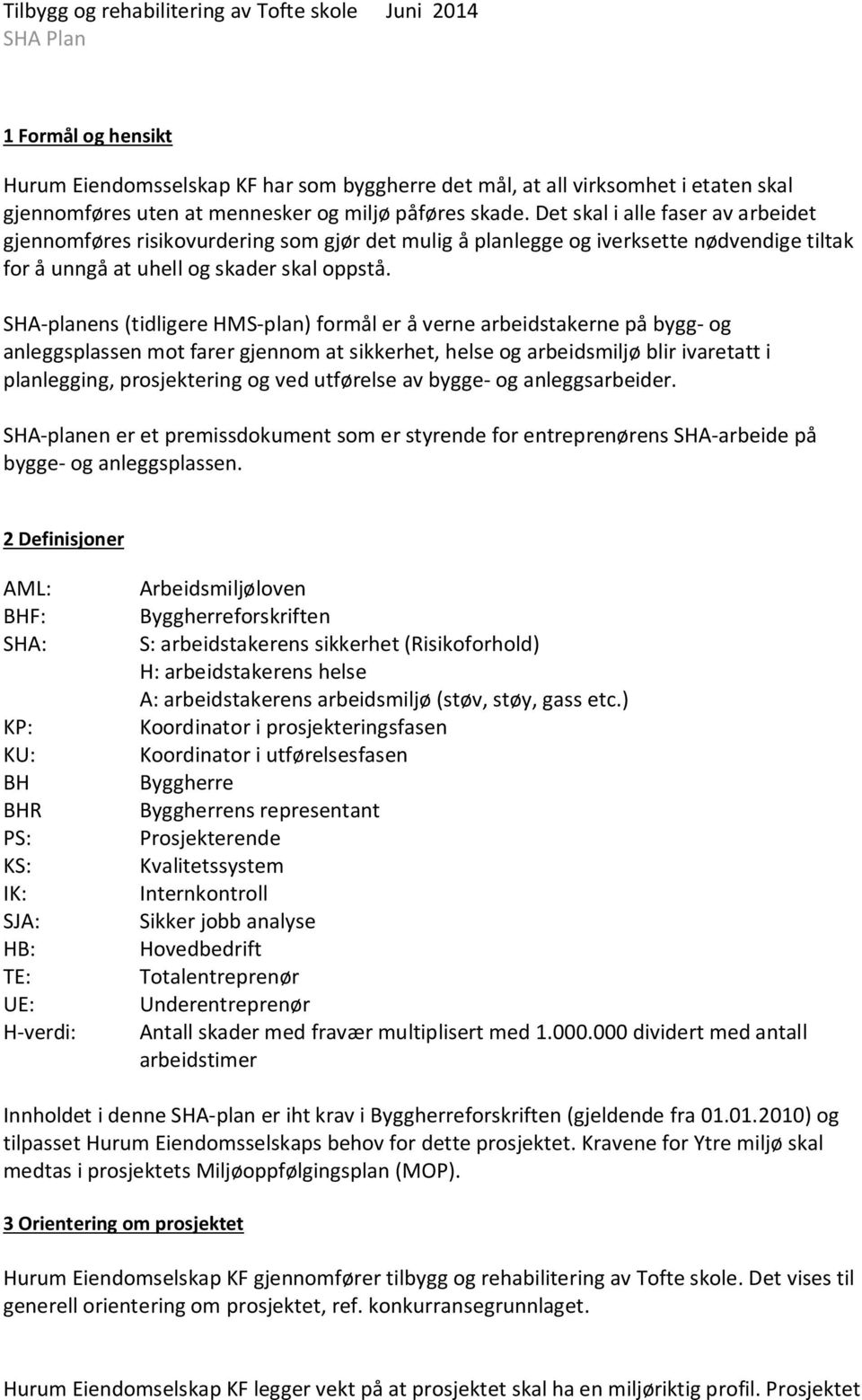 SHA-planens (tidligere HMS-plan) formål er å verne arbeidstakerne på bygg- og anleggsplassen mot farer gjennom at sikkerhet, helse og arbeidsmiljø blir ivaretatt i planlegging, prosjektering og ved