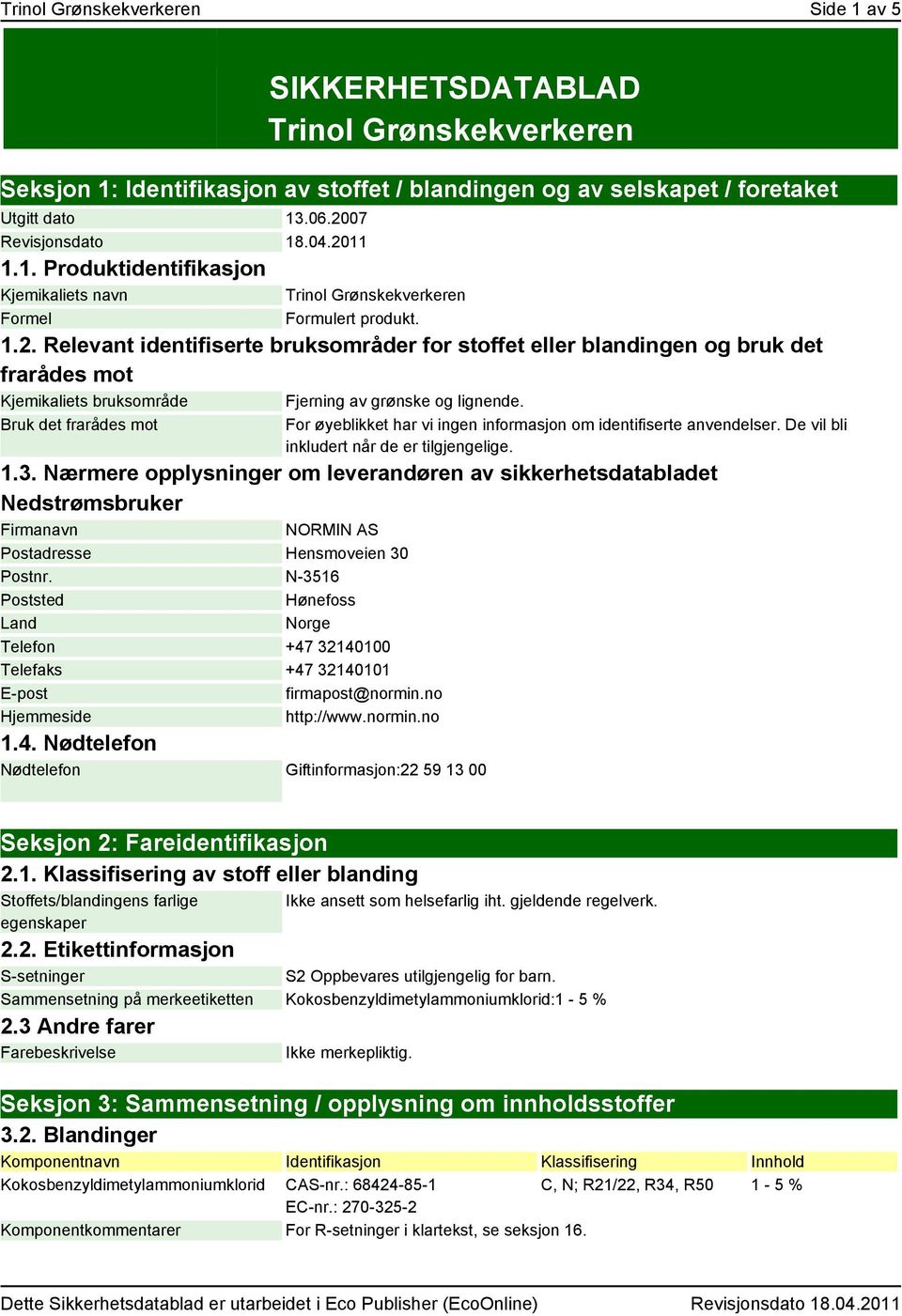 Bruk det frarådes mot For øyeblikket har vi ingen informasjon om identifiserte anvendelser. De vil bli inkludert når de er tilgjengelige. 1.3.